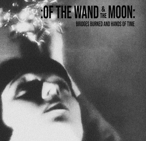 Of The Wand and The Moon ‎– Bridges Burned And Hands Of Time, CD